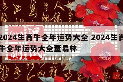 2024生肖牛全年运势大全 2024生肖牛全年运势大全董易林