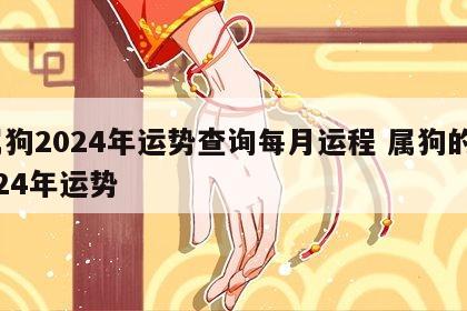 属狗2024年运势查询每月运程 属狗的2024年运势