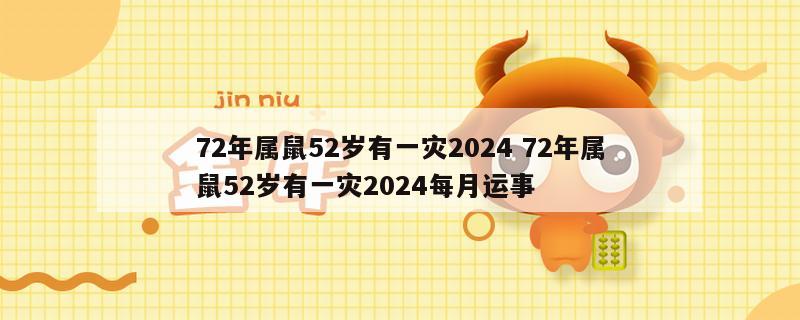 72年属鼠52岁有一灾2024 72年属鼠52岁有一灾2024每月运事