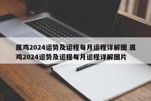 属鸡2024运势及运程每月运程详解图 属鸡2024运势及运程每月运程详解图片