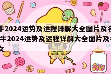属牛2024运势及运程详解大全图片及名字 属牛2024运势及运程详解大全图片及名字女