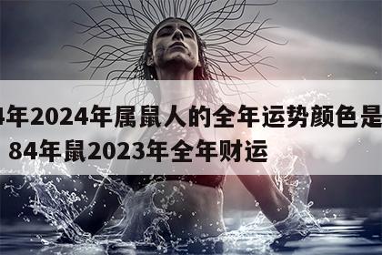 84年2024年属鼠人的全年运势颜色是什么 84年鼠2023年全年财运