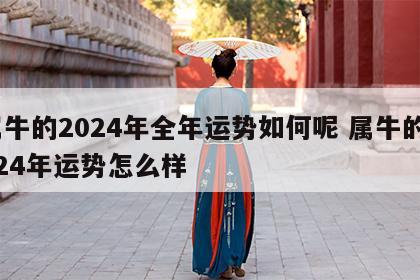 属牛的2024年全年运势如何呢 属牛的2024年运势怎么样