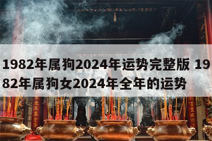 1982年属狗2024年运势完整版 1982年属狗女2024年全年的运势