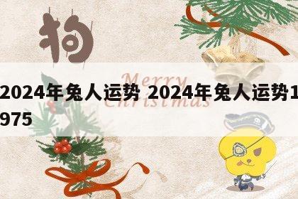 2024年兔人运势 2024年兔人运势1975