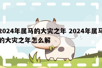 2024年属马的大灾之年 2024年属马的大灾之年怎么解