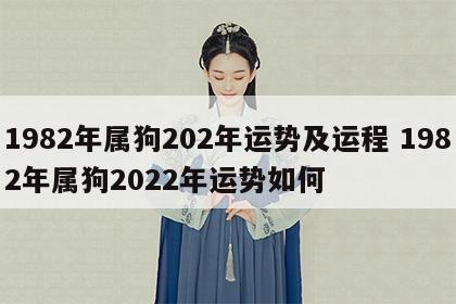 1982年属狗202年运势及运程 1982年属狗2022年运势如何
