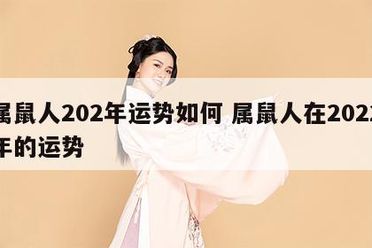 属鼠人202年运势如何 属鼠人在2022年的运势
