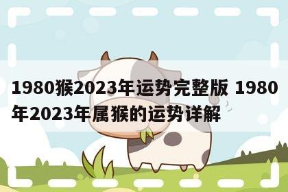 1980猴2023年运势完整版 1980年2023年属猴的运势详解