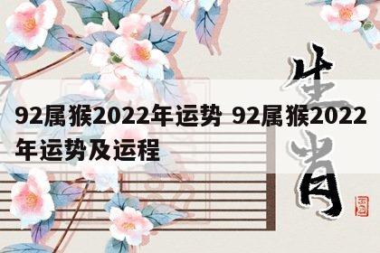 92属猴2022年运势 92属猴2022年运势及运程