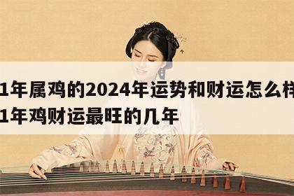 81年属鸡的2024年运势和财运怎么样 81年鸡财运最旺的几年