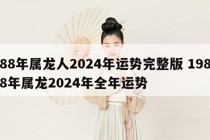 88年属龙人2024年运势完整版 1988年属龙2024年全年运势