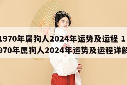 1970年属狗人2024年运势及运程 1970年属狗人2024年运势及运程详解