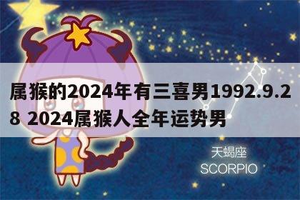 属猴的2024年有三喜男1992.9.28 2024属猴人全年运势男
