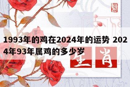 1993年的鸡在2024年的运势 2024年93年属鸡的多少岁