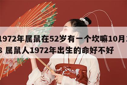 1972年属鼠在52岁有一个坎嘛10月18 属鼠人1972年出生的命好不好