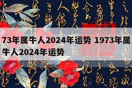 73年属牛人2024年运势 1973年属牛人2024年运势