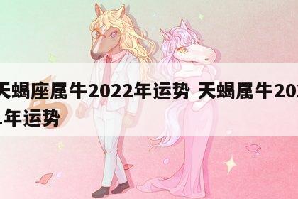 天蝎座属牛2022年运势 天蝎属牛2021年运势