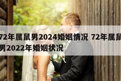 72年属鼠男2024婚姻情况 72年属鼠男2022年婚姻状况