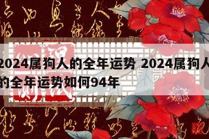 2024属狗人的全年运势 2024属狗人的全年运势如何94年