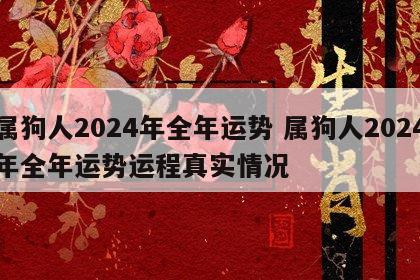 属狗人2024年全年运势 属狗人2024年全年运势运程真实情况