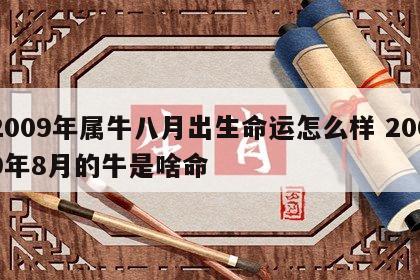 2009年属牛八月出生命运怎么样 2009年8月的牛是啥命