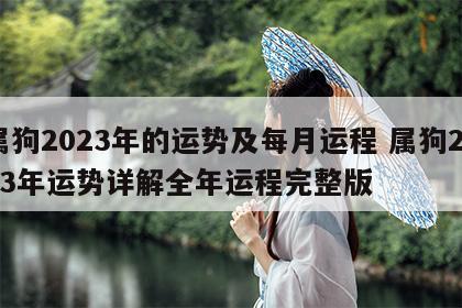 属狗2023年的运势及每月运程 属狗2023年运势详解全年运程完整版