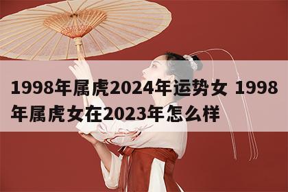 1998年属虎2024年运势女 1998年属虎女在2023年怎么样
