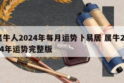 属牛人2024年每月运势卜易居 属牛2024年运势完整版