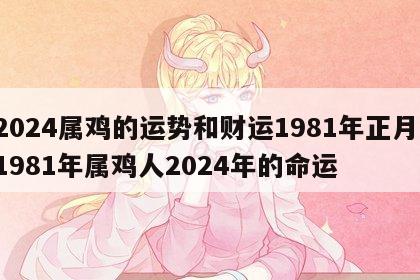 2024属鸡的运势和财运1981年正月 1981年属鸡人2024年的命运