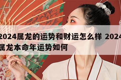 2024属龙的运势和财运怎么样 2024属龙本命年运势如何