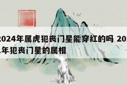 2024年属虎犯丧门星能穿红的吗 2021年犯丧门星的属相