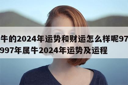 属牛的2024年运势和财运怎么样呢97年 1997年属牛2024年运势及运程