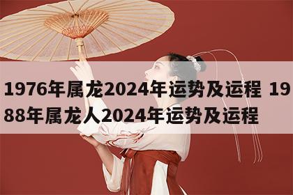 1976年属龙2024年运势及运程 1988年属龙人2024年运势及运程