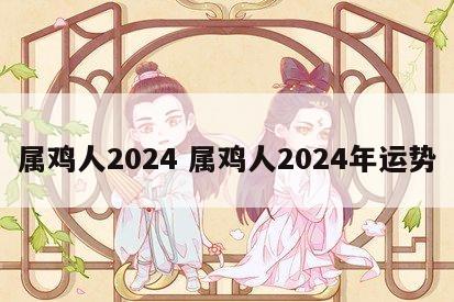 属鸡人2024 属鸡人2024年运势