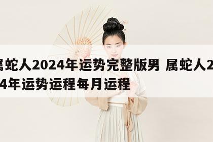 属蛇人2024年运势完整版男 属蛇人2024年运势运程每月运程