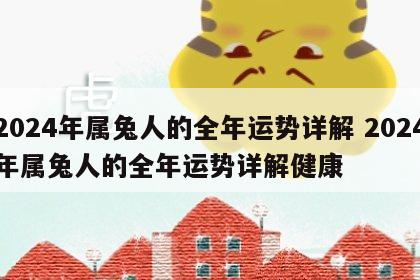 2024年属兔人的全年运势详解 2024年属兔人的全年运势详解健康