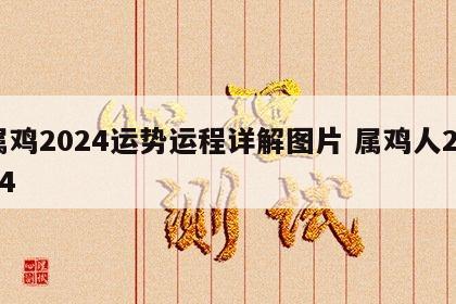 属鸡2024运势运程详解图片 属鸡人2024
