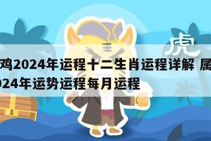 属鸡2024年运程十二生肖运程详解 属鸡2024年运势运程每月运程