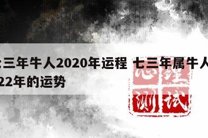 七三年牛人2020年运程 七三年属牛人2022年的运势