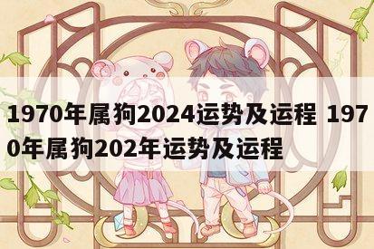 1970年属狗2024运势及运程 1970年属狗202年运势及运程