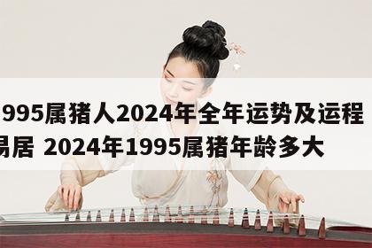1995属猪人2024年全年运势及运程卜易居 2024年1995属猪年龄多大