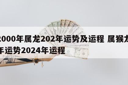 2000年属龙202年运势及运程 属猴龙年运势2024年运程