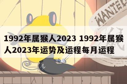 1992年属猴人2023 1992年属猴人2023年运势及运程每月运程