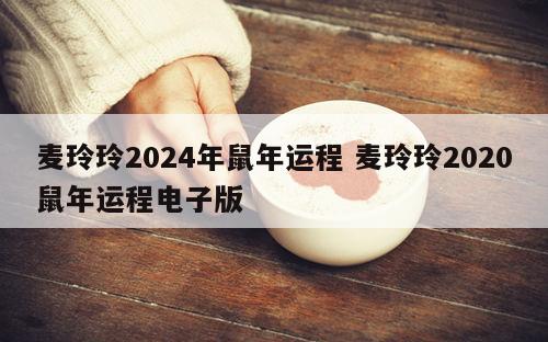 麦玲玲2024年鼠年运程 麦玲玲2020鼠年运程电子版