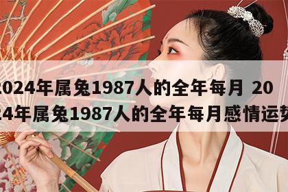 2024年属兔1987人的全年每月 2024年属兔1987人的全年每月感情运势