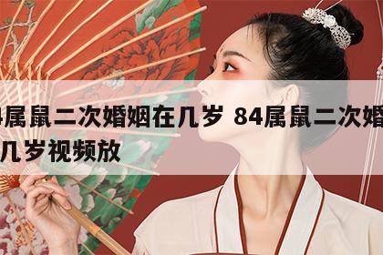84属鼠二次婚姻在几岁 84属鼠二次婚姻在几岁视频放