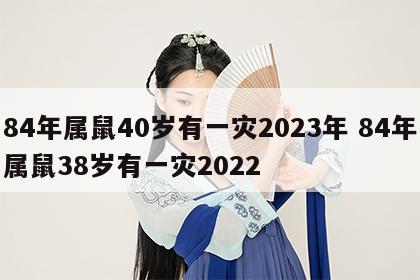 84年属鼠40岁有一灾2023年 84年属鼠38岁有一灾2022