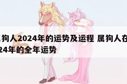 属狗人2024年的运势及运程 属狗人在2024年的全年运势