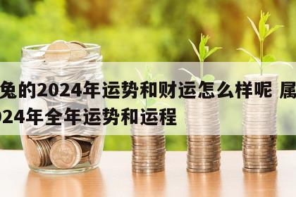 属兔的2024年运势和财运怎么样呢 属兔2024年全年运势和运程